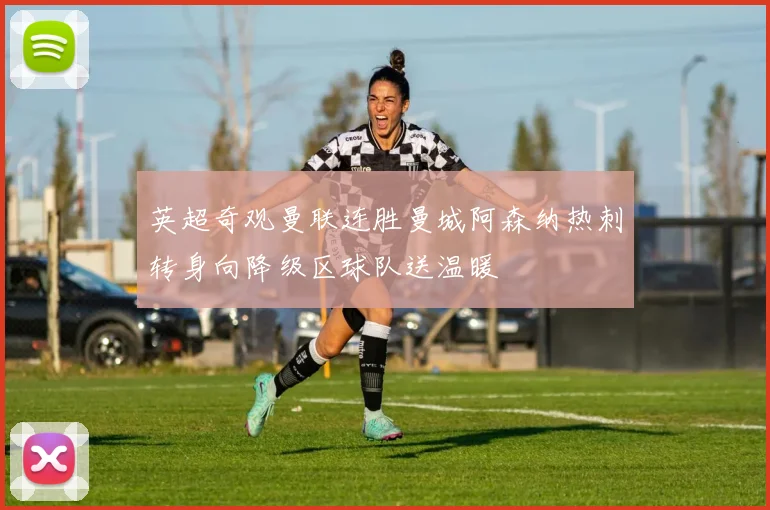 英超奇观曼联连胜曼城阿森纳热刺转身向降级区球队送温暖